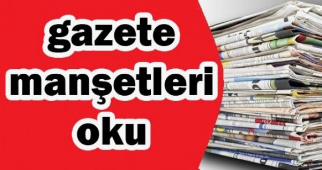 --GAZETE MANŞETLERİNDE BUGÜN--