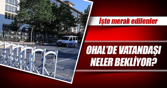  OHAL'de vatandaşı neler bekliyor?