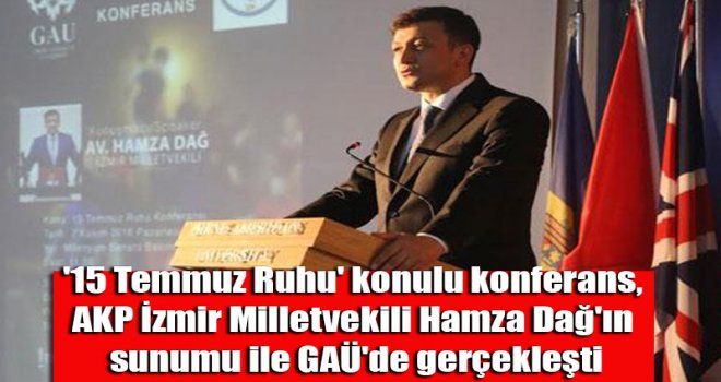 15 Temmuz Ruhu konulu konferans, AKP Milletvekili Hamza Dağ'ın sunumu ile GAÜ'de gerçekleşti