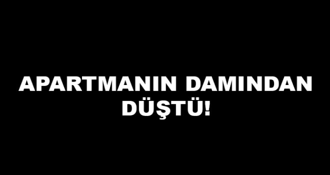 18 metre yükseklikten düştü!