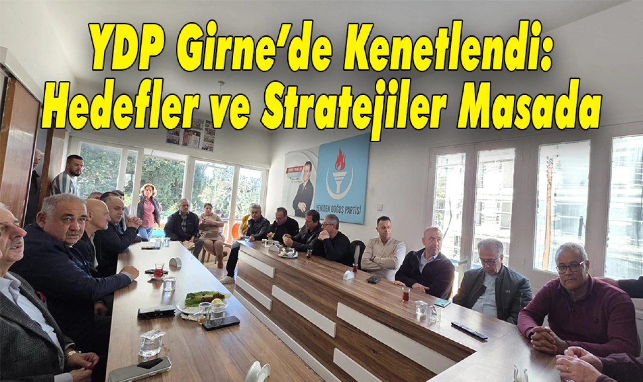 YDP Girne’de Kenetlendi: Hedefler ve Stratejiler Masada