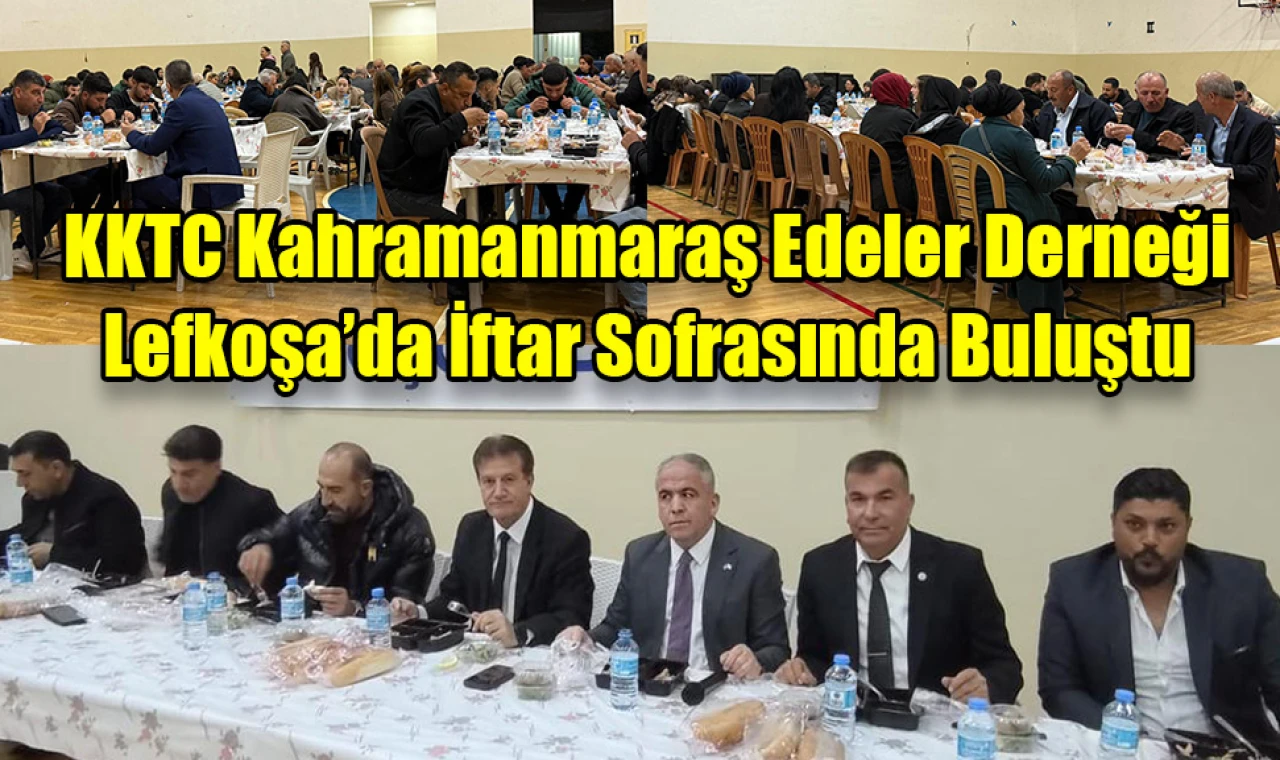KKTC Kahramanmaraş Edeler Derneği Lefkoşa’da İftar Sofrasında Buluştu