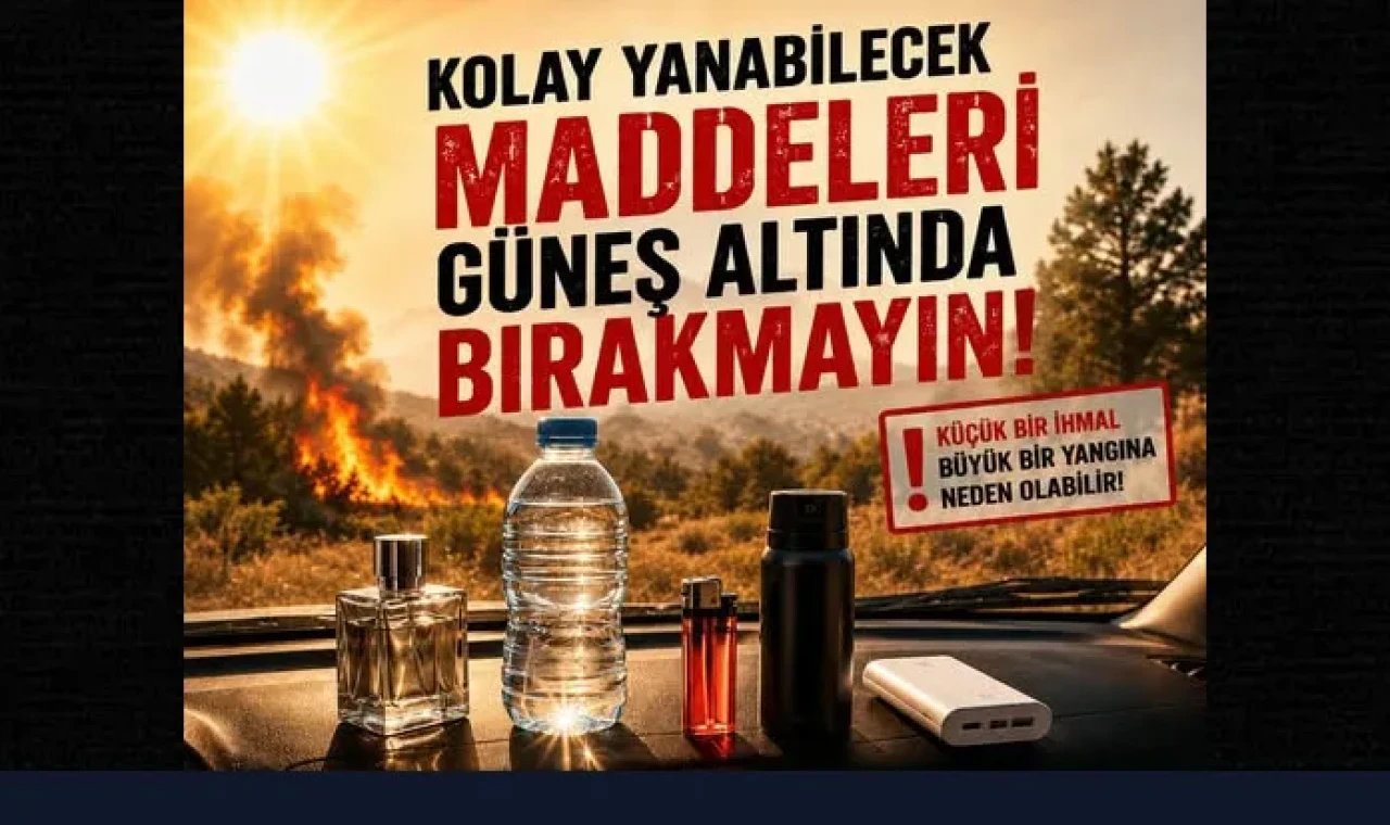 PGM'den vatandaşlara uyarı "Kolay yanabilecek maddeleri güneş altında bırakmayın"