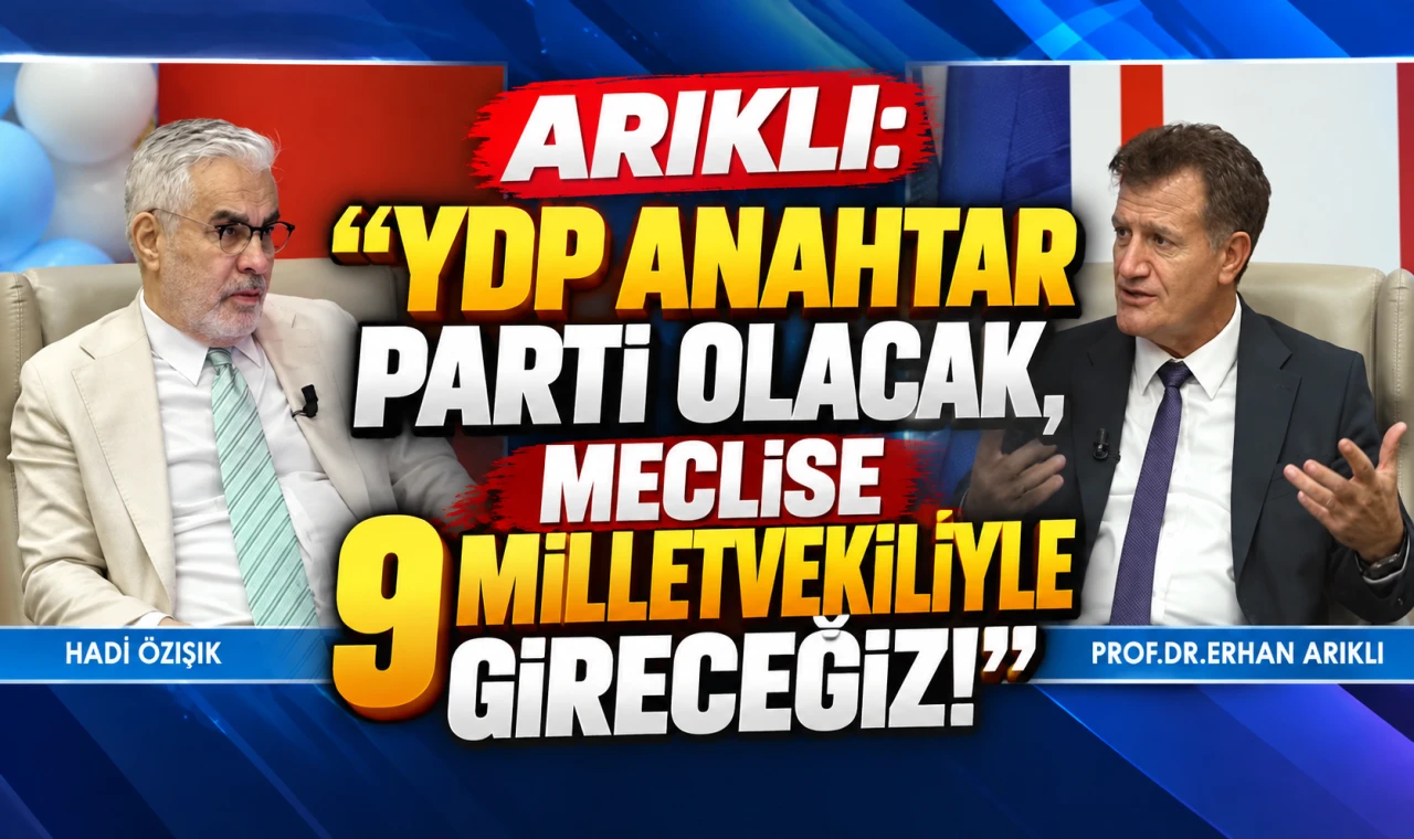 ARIKLI: “YDP ANAHTAR PARTİ OLACAK, MECLİSE 9 MİLLETVEKİLİYLE GİRECEĞİZ!”