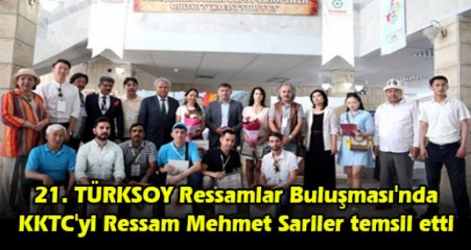 21. TÜRKSOY Ressamlar Buluşması'nda KKTC'yi Ressam Mehmet Sariler temsil etti