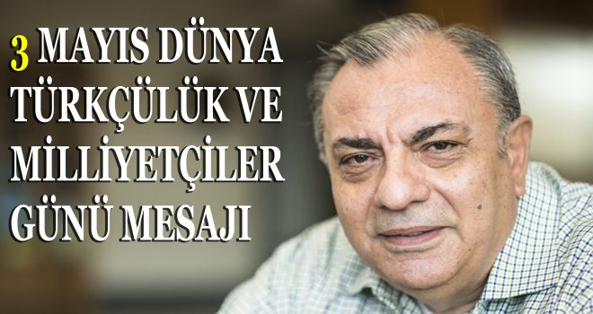 3 MAYIS DÜNYA TÜRKÇÜLÜK VE MİLLİYETÇİLER GÜNÜ MESAJI