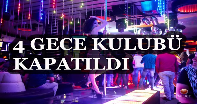 4 GECE KULÜBÜ KAPATILDI