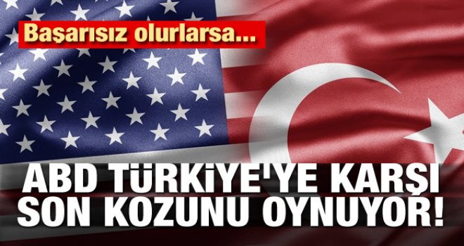 ABD Türkiye'ye karşı son kozunu oynuyor! Başarısız olursa...