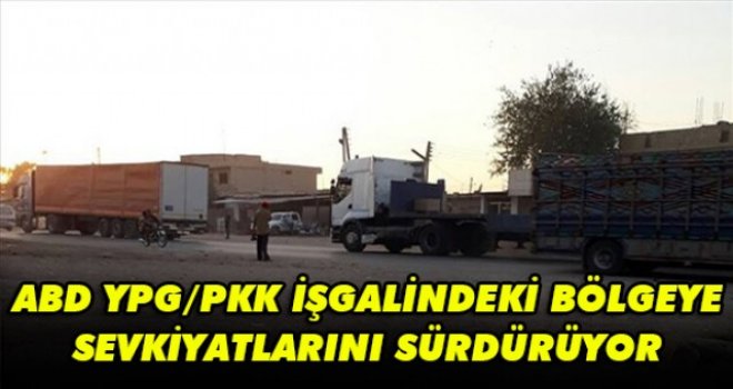 ABD YPG/PKK İŞGALİNDEKİ BÖLGEYE SEVKİYATLARINI SÜRDÜRÜYOR