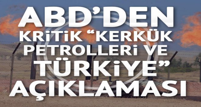 ABD'den 'Kerkük petrolleri ve Türkiye' açıklaması