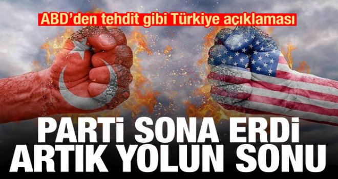 ABD'den Türkiye'ye tehdit: Parti bitti, artık yolun sonu