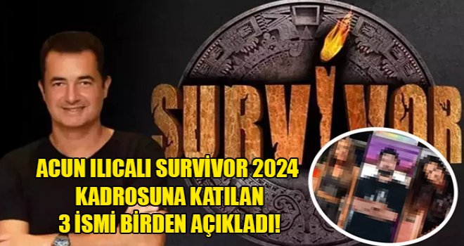 Acun Ilıcalı Survivor 2024 kadrosuna katılan 3 ismi birden açıkladı! Biri MasterChef Türkiye'den...