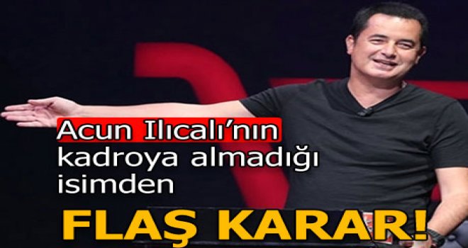 Acun'un kadroya almadığı isimden flaş karar!