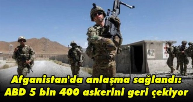 Afganistan'da anlaşma sağlandı: ABD 5 bin 400 askerini geri çekiyor