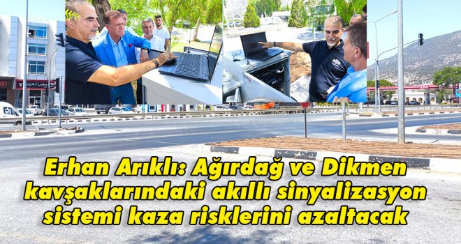 AĞIRDAĞ VE DİKMEN KAVŞAKLARINA MONTE EDİLEN  SAKILLI SİNYALİZASYON SİSTEMİ DEVREYE ALINDI 