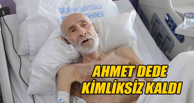 Ahmet dede şimdi de kimliksiz kaldı