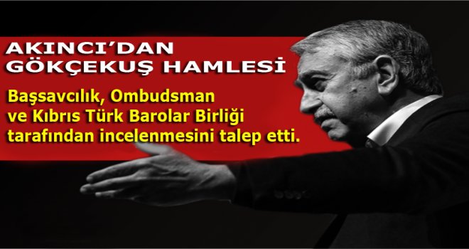 AKINCI GÖKÇEKUŞ İÇİN RAPOR İSTEDİ