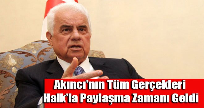 Akıncı'nın tüm gerçekleri halk'la paylaşma zamanı geldi