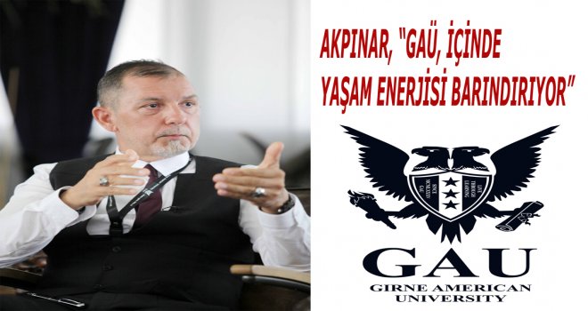 AKPINAR, “GAÜ, İÇİNDE YAŞAM ENERJİSİ BARINDIRIYOR”
