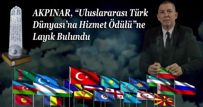AKPINAR, Uluslararası Türk Dünyası’na Hizmet Ödülü'ne Layık Bulundu