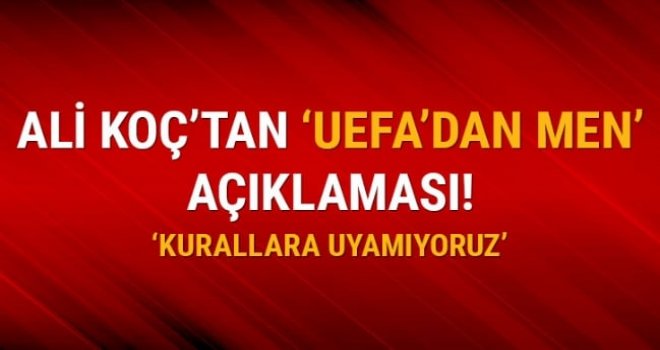 Ali Koç'tan UEFA açıklaması! 'Kurallara uyamıyoruz'