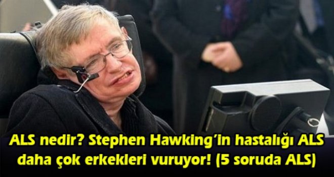ALS nedir? Stephen Hawking’in hastalığı ALS daha çok erkekleri vuruyor! (5 soruda ALS)