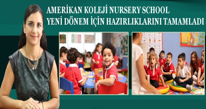 AMERİKAN KOLEJİ NURSERY SCHOOL YENİ DÖNEM İÇİN HAZIRLIKLARINI TAMAMLADI