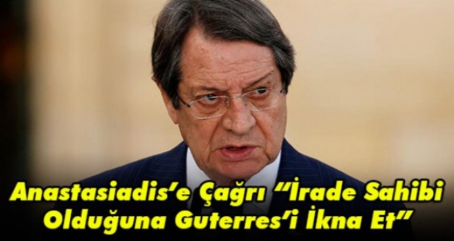 Anastasiadis’e Çağrı “İrade Sahibi Olduğuna Guterres’i İkna Et”