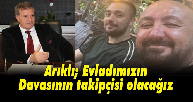 Arıklı; Evladımızın Davasının takipçisi olacağız