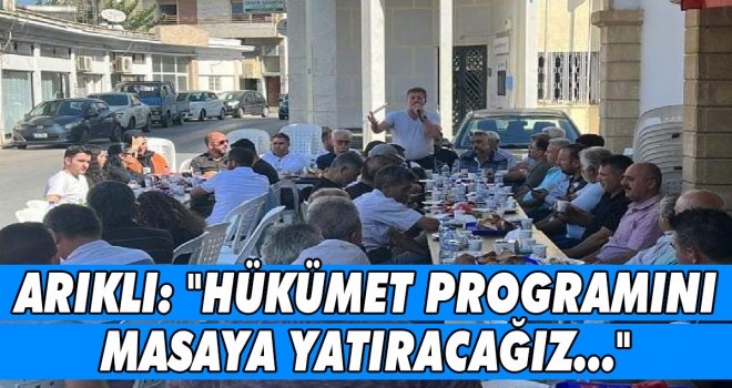 ARIKLI: "HÜKÜMET PROGRAMINI MASAYA YATIRACAĞIZ..."