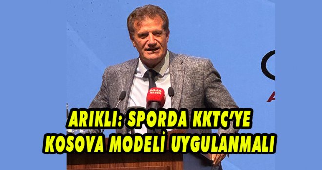 ARIKLI: SPORDA KKTC’YE KOSOVA MODELİ UYGULANMALI