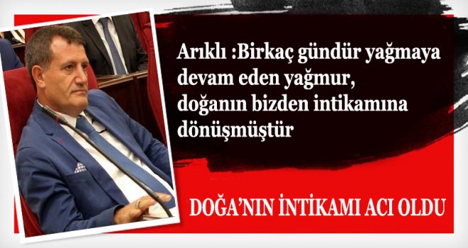 ARIKLI:DOĞA’NIN İNTİKAMI ACI OLDU