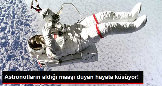 ASTRONOTLARIN ALDIĞI MAAŞ DUDAK UÇUKLATIYOR