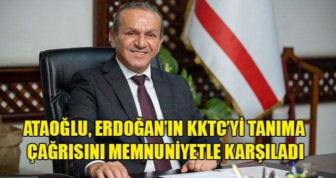 Ataoğlu, Erdoğan’ın KKTC’yi tanıma çağrısını memnuniyetle karşıladı