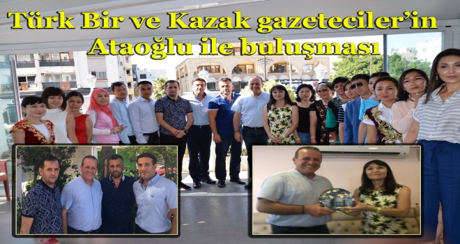 Ataoğlu Türk-Bir'in misafiri Kazak gazatecilerle buluştu