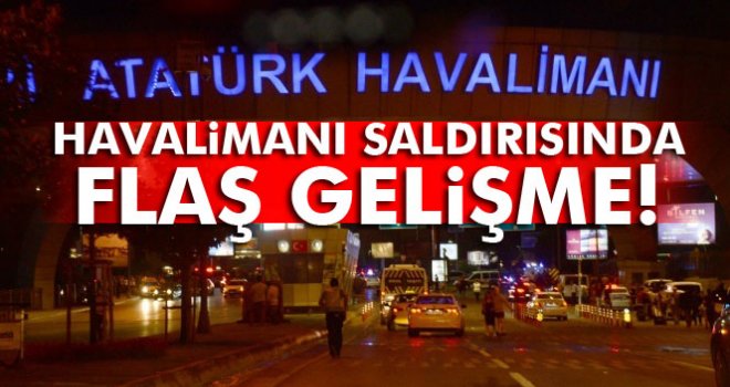 Atatürk Havalimanı saldırısında flaş gelişme