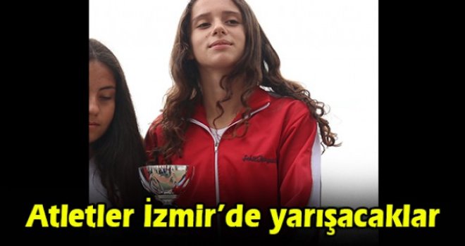 Atletler İzmir’de yarışacaklar