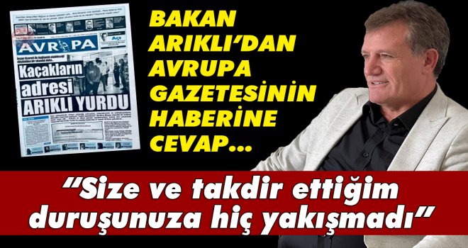 BAKAN ARIKLI’DAN AVRUPA GAZETESİNİN HABERİNE CEVAP....
