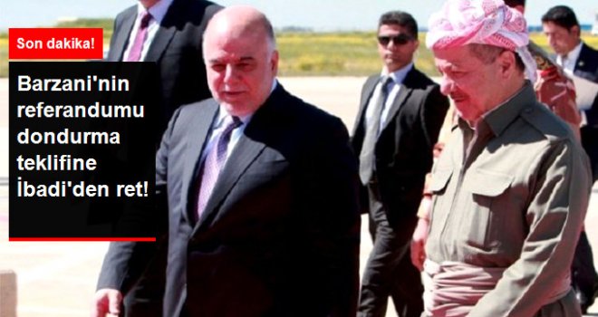 Barzani'nin  Referandumu Donduralım Teklifine Irak Başbakanı İbadi'den Ret