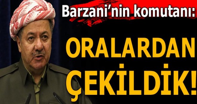 Barzani'nin komutanı konuştu! Çekildik...