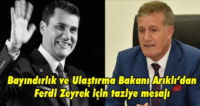 Bayındırlık ve Ulaştırma Bakanı Arıklı’dan  Ferdi Zeyrek için taziye mesajı