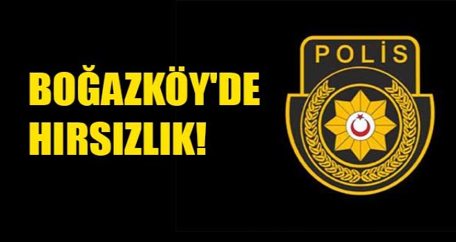 BOĞAZKÖY'DE HIRSIZLIK