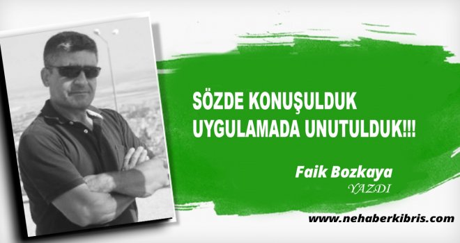 BOZKAYA:SÖZDE KONUŞULDUK UYGULAMADA UNUTULDUK!!!