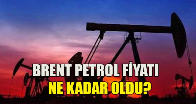 Brent petrol fiyatında son durum...