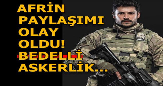 Burak Özçivit'İn Afrin paylaşımı olay oldu! 