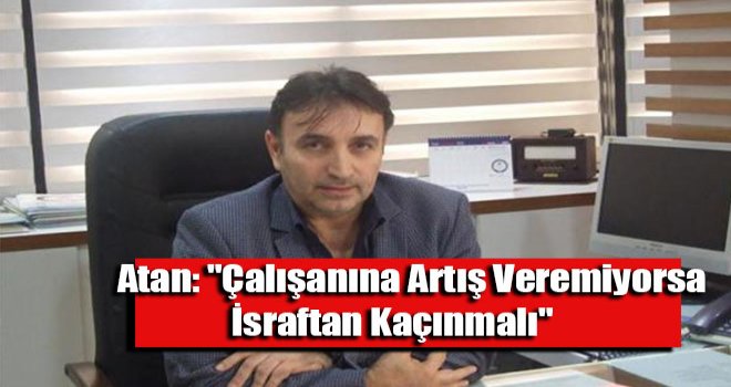 Çalışanına artış veremiyorsa israftan kaçınmalı