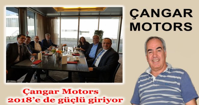 Çangar Motors 2018’e de güçlü giriyor...