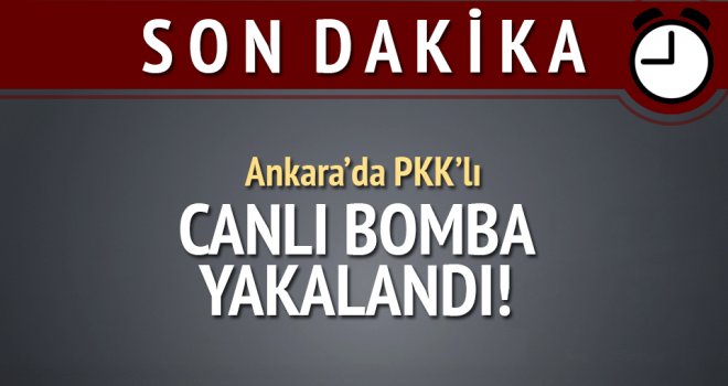 Canlı bomba şüphelisi Ankara'da yakalandı!
