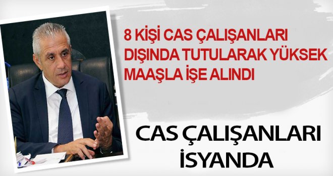 CAS ÇALIŞANLARI İSYANDA