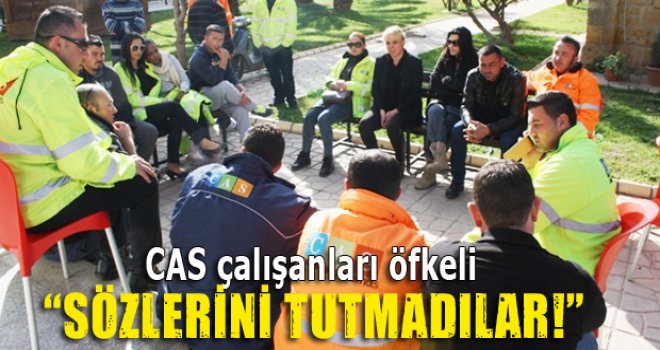 C.A.S çalışanları öfkeli